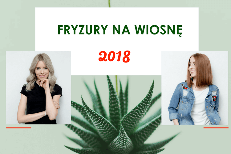 Fryzury damskie – trendy na wiosnę 2018