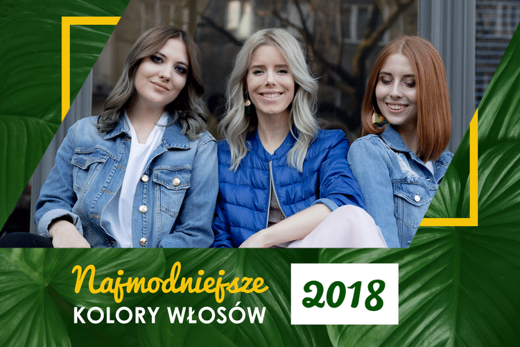 Najmodniejsze kolory włosów 2018