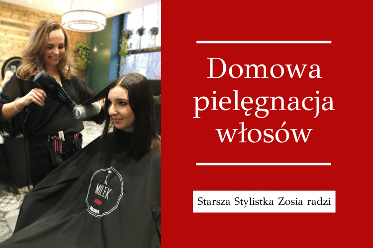 Zosia Starsza Stylista radzi Ekspert Porady Fryzjerskie Domowa pielęgnacja włosów Fryzjer Warszawa Milek Design